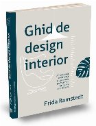 Ghid de design interior. Amenajeaza, mobileaza si decoreaza profesionist spatiul in care traiesti