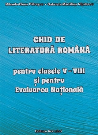 Ghid de literatura romana pentru clasele V-VIII si pentru Evaluarea Nationala