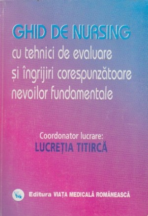 Ghid de Nursing cu Tehnici de Evaluare si Ingrijiri Corespunzatoare Nevoilor Fundamentale, Volumul I