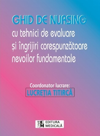 Ghid de nursing : cu tehnici de evaluare şi îngrijiri corespunzătoare nevoilor fundamentale