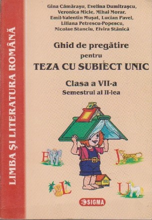 Ghid de pregatire pentru teza cu subiect unic. Clasa a VII-a, Semestrul al II-lea - LIMBA SI LITERATURA ROMANA