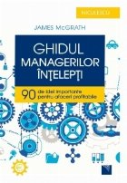 Ghidul managerilor intelepti. 90 de idei importante pentru afaceri profitabile