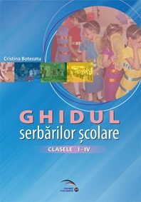 Ghidul serbarilor scolare la clasele I-IV. Ghid metodologic pentru invatatori