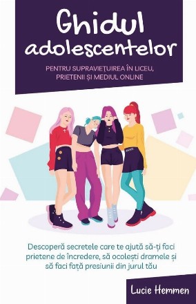 Ghidul de supravieţuire al adolescentelor : 10 sfaturi ca să-ţi faci prieteni, să eviţi dramele şi să faci faţă stresului social