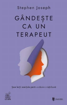 Gândeşte ca un terapeut : şase lecţii esenţiale pentru a duce o viaţă bună