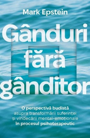 Gânduri fără gânditor : o perspectivă budistă asupra transformării suferinţei şi vindecării mental-emoţionale în procesul psihoterapeutic