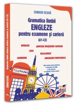 Gramatica limbii engleze pentru examene şi carieră (A1-C2) : gimnaziu, liceu, bacalaureat, admitere învăţământ superior, concursuri profesionale, Cambridge,ghid complet pentru admiterea la Academia de Poliţie şi alte domenii, cu explicaţii în limba română