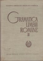 Gramatica limbii romane (Vol II) - Editia a II-a revazuta si adaugita, tiraj nou