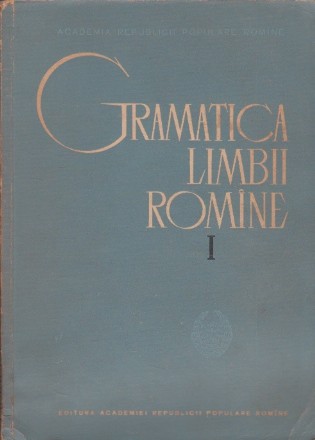 Gramatica Limbii Romine, Volumul I - Editia a II-a revazuta si adaugita