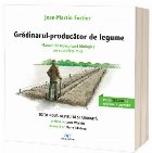 Grădinarul - producător de legume : manual de agricultură biologică pe suprafeţe mici