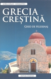 Grecia crestina. Ghid de pelerinaj