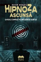 Hipnoza ascunsă : ghidul complet al influenţei subtile