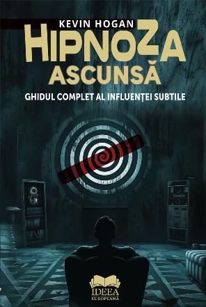 Hipnoza ascunsă : ghidul complet al influenţei subtile