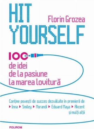 Hit Yourself. 100 de idei de la pasiune la marea lovitură
