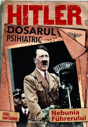 Hitler : dosarul psihiatric,nebunia führerului