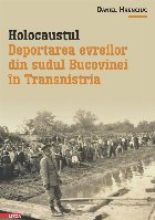 Holocaustul : deportarea evreilor din sudul Bucovinei în Transnistria,contribuţii