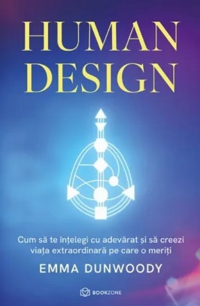 Humain design : cum să te înţelegi cu adevărat şi să creezi viaţa extraordinară pe care o meriţi