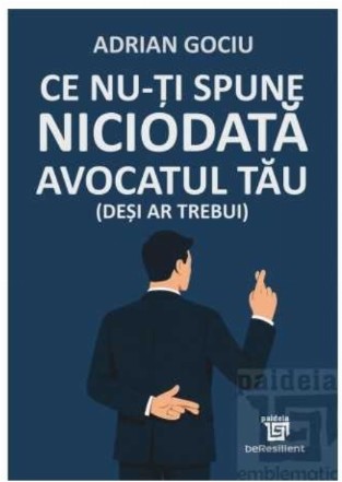 Ce nu-ţi spune niciodată avocatul tău (deşi ar trebui)