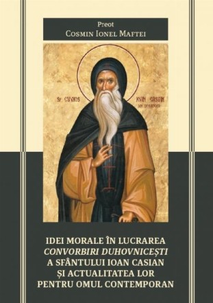 Idei morale în lucrarea Convorbiri duhovniceşti a Sfântului Ioan Casian şi actualitatea lor pentru omul contemporan