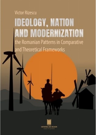 Ideology, nation and modernization : the Romanian patterns in comparative and theoretical frameworks