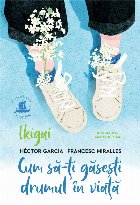 Ikigai : cum să-ţi găseşti drumul în viaţă