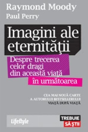 Imagini ale eternităţii. Despre trecerea celor dragi din această viaţă în următoarea