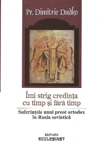 Imi strig credinta cu timp si fara timp - Suferintele unui preot ortodox in Rusia sovietica
