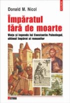 coperta Imparatul fara de moarte. Viata si legenda lui Constantin Paleologul, ultimul imparat al romanilor