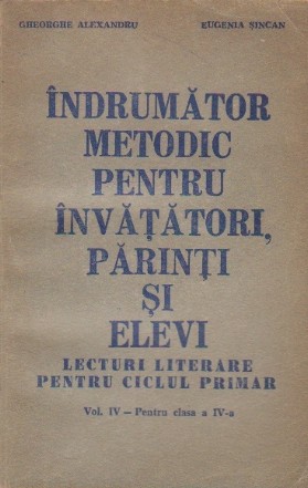 Indrumator metodic pentru invatatori, parinti si elevi (lecturi literare pentru ciclul primar) (vol IV - pentru clasa a IV-a)