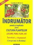 coperta Indrumator practic si explicativ pentru cultura plantelor. Legume, pomi, flori si vie