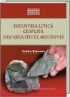 coperta Industria litica cioplita din neoliticul Moldovei