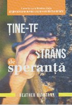 Ţine-te strâns de speranţă! : cum îţi va schimba viaţa credinţa într-un Dumnezeu care nu renunţă ni