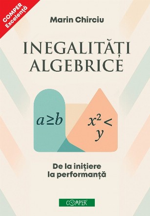 Inegalităţi algebrice : de la iniţiere la performanţă