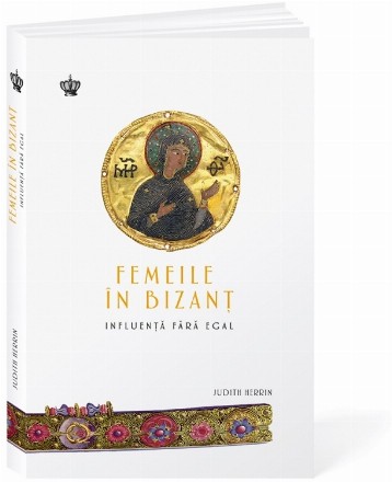 Influenţă fără egal : femeile şi Imperiul Bizantin