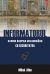 Informatorul. Studiu asupra colaborarii cu Securitatea