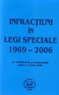 Infractiuni in legi speciale 1969-2006 (cu modificarile si completarile pana la 12 iulie 2006)