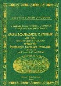 O institutie preuniversitara ...centenara in slujba unei podgorii milenare - Grupul Scolar Agricol D. Cantemir din Husi, unitate de Invatamant Cercetare Productie, Editia a III-a