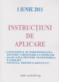 Instructiuni de aplicare (concediul si indemnizatia pentru cresterea copiilor, alocatia pentru sustinerea familiei, venitul minim garantat) - 1 iunie 2011