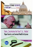 coperta Intre Societatea lui Iisus si fotbal. Papa Francisc, un Suveran Pontif de tip nou