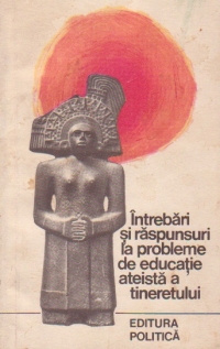 Intrebari si raspunsuri la problemele de educatie ateista a tineretului