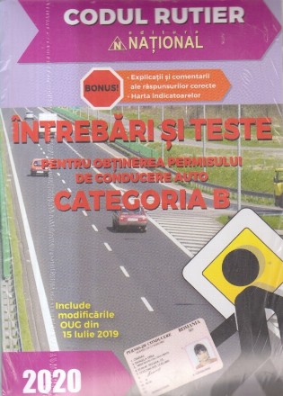 Intrebari si teste pentru obtinerea permisului de conducere auto Categoria B - 2020. Bonus: Explicatii si comentarii ale raspunsurilor corecte / Legislatia rutiera la zi