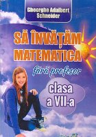 coperta Sa invatam matematica fara profesor, Clasa a VII-a (Schneider)