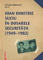 coperta Ioan Dimitrie Suciu in dosarele securitatii (1949-1982)