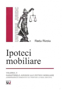 Ipoteci mobiliare. Volumul II - Caracterele juridice ale ipotecii mobiliare. Jurisprudenta comentata cu trimiteri la noul Cod civil