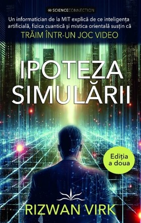 Ipoteza simulării : un informatician de la MIT explică de ce inteligenţa artificială, fizica cuantică şi mistica orientală susţin că trăim într-un joc video