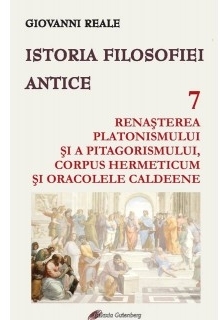 Istoria filosofiei antice. Volumul 7. Renasterea platonismului si a pitagorismului, Corpus Hermeticum si Oracolele caldeene