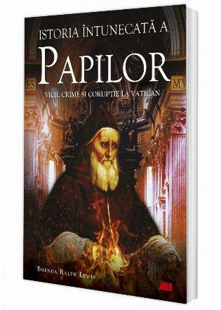 Istoria intunecata a papilor. Vicii, crime si coruptie la Vatican