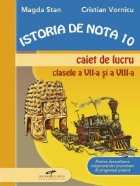 ISTORIA DE NOTA 10 - Caiet de lucru clasele a VII-a si a VIII-a