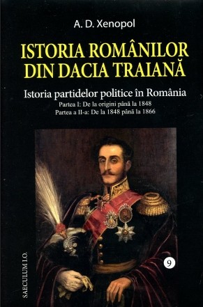 Istoria partidelor politice în România : partea I De la origini până la 1848, partea a II-a De la 1848 până la 1866 - Vol. 9 (Set of:Istoria românilor din Dacia TraianăVol. 9)