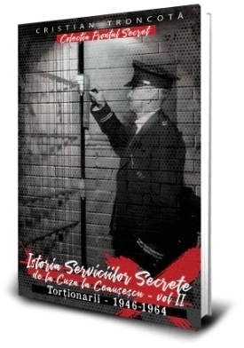 Istoria Serviciilor Secrete de la Cuza la Ceausescu. Volumul II. Tortionarii (1946-1964)
